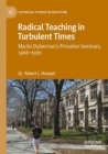 Radical Teaching in Turbulent Times : Martin Duberman’s Princeton Seminars, 1966–1970 - Book