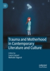 Trauma and Motherhood in Contemporary Literature and Culture - Book