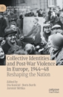 Collective Identities and Post-War Violence in Europe, 1944-48 : Reshaping the Nation - Book