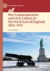 War Commemoration and Civic Culture in the North East of England, 1854-1914 - eBook