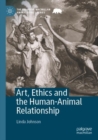 Art, Ethics and the Human-Animal Relationship - Book