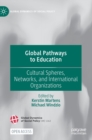 Global Pathways to Education : Cultural Spheres, Networks, and International Organizations - Book