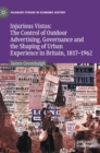 Injurious Vistas: The Control of Outdoor Advertising, Governance and the Shaping of Urban Experience in Britain, 1817-1962 - Book