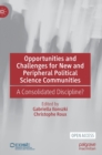 Opportunities and Challenges for New and Peripheral Political Science Communities : A Consolidated Discipline? - Book