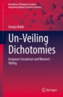 Un-Veiling Dichotomies : European Secularism and Women's Veiling - eBook