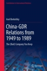 China-GDR Relations from 1949 to 1989 : The (Bad) Company You Keep - eBook