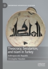 Theocracy, Secularism, and Islam in Turkey : Anthropocratic Republic - eBook