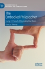 The Embodied Philosopher : Living in Pursuit of Boundary Questions - Book