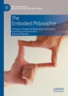 The Embodied Philosopher : Living in Pursuit of Boundary Questions - eBook