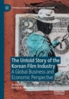 The Untold Story of the Korean Film Industry : A Global Business and Economic Perspective - Book