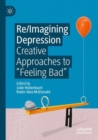 Re/Imagining Depression : Creative Approaches to "Feeling Bad" - Book