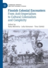 Finnish Colonial Encounters : From Anti-Imperialism to Cultural Colonialism and Complicity - Book