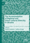 The Accommodation of Regional and Ethno-cultural Diversity in Ukraine - Book