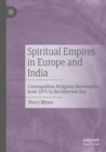 Spiritual Empires in Europe and India : Cosmopolitan Religious Movements from 1875 to the Interwar Era - Book