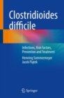 Clostridioides difficile : Infections, Risk Factors, Prevention and Treatment - Book