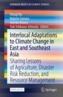 Interlocal Adaptations to Climate Change in East and Southeast Asia : Sharing Lessons of Agriculture, Disaster Risk Reduction, and Resource Management - Book