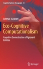Eco-Cognitive Computationalism : Cognitive Domestication of Ignorant Entities - Book