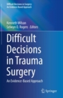 Difficult Decisions in Trauma Surgery : An Evidence-Based Approach - Book