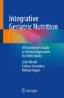 Integrative Geriatric Nutrition : A Practitioner’s Guide to Dietary Approaches for Older Adults - Book