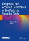 Congenital and Acquired Deformities of the Pediatric Shoulder Girdle - Book