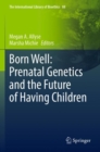 Born Well: Prenatal Genetics and the Future of Having Children - Book