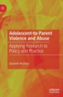 Adolescent-to-Parent Violence and Abuse : Applying Research to Policy and Practice - Book
