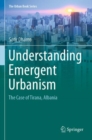 Understanding Emergent Urbanism : The Case of Tirana, Albania - Book