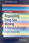 Regulating Deep Sea Mining : A Myriad of Legal Frameworks - Book