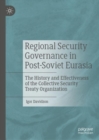 Regional Security Governance in Post-Soviet Eurasia : The History and Effectiveness of the Collective Security Treaty Organization - Book