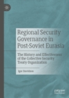 Regional Security Governance in Post-Soviet Eurasia : The History and Effectiveness of the Collective Security Treaty Organization - eBook