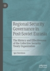 Regional Security Governance in Post-Soviet Eurasia : The History and Effectiveness of the Collective Security Treaty Organization - Book