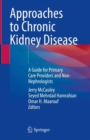 Approaches to Chronic Kidney Disease : A Guide for Primary Care Providers and Non-Nephrologists - Book