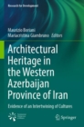 Architectural Heritage in the Western Azerbaijan Province of Iran : Evidence of an Intertwining of Cultures - Book