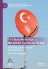 The Transformation of the Media System in Turkey : Citizenship, Communication, and Convergence - Book
