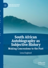 South African Autobiography as Subjective History : Making Concessions to the Past - eBook