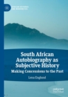 South African Autobiography as Subjective History : Making Concessions to the Past - Book
