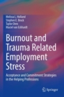 Burnout and Trauma Related Employment Stress : Acceptance and Commitment Strategies in the Helping Professions - Book