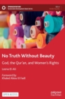No Truth Without Beauty : God, the Qur’an, and Women's Rights - Book