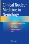 Clinical Nuclear Medicine in Neurology : An Atlas of Challenging Cases - Book