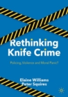 Rethinking Knife Crime : Policing, Violence and Moral Panic? - eBook