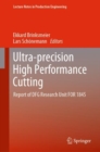 Ultra-precision High Performance Cutting : Report of DFG Research Unit FOR 1845 - eBook