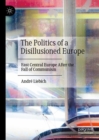 The Politics of a Disillusioned Europe : East Central Europe After the Fall of Communism - Book