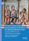 Interfaith Relationships and Perceptions of the Other in the Medieval Mediterranean : Essays in Memory of Olivia Remie Constable - Book