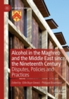 Alcohol in the Maghreb and the Middle East since the Nineteenth Century : Disputes, Policies and Practices - Book