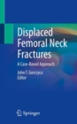 Displaced Femoral Neck Fractures : A Case-Based Approach - Book