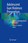 Adolescent Gun Violence Prevention : Clinical and Public Health Solutions - Book