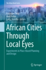 African Cities Through Local Eyes : Experiments in Place-Based Planning and Design - eBook