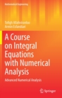 A Course on Integral Equations with Numerical Analysis : Advanced Numerical Analysis - Book