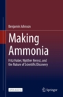 Making Ammonia : Fritz Haber, Walther Nernst, and the Nature of Scientific Discovery - Book