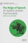 The Reign of Speech : On Applied Lacanian Psychoanalysis - Book
